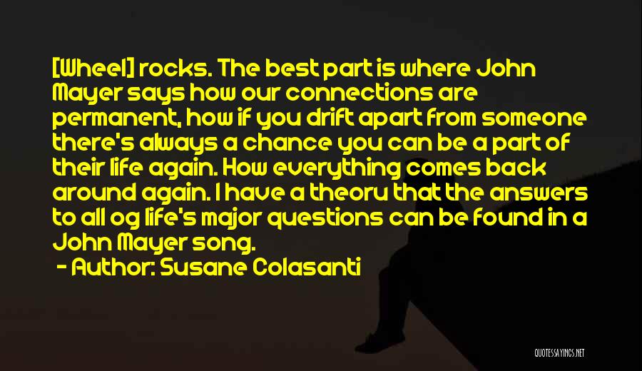 Susane Colasanti Quotes: [wheel] Rocks. The Best Part Is Where John Mayer Says How Our Connections Are Permanent, How If You Drift Apart