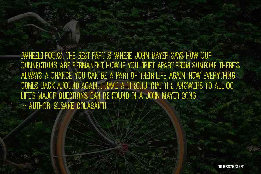 Susane Colasanti Quotes: [wheel] Rocks. The Best Part Is Where John Mayer Says How Our Connections Are Permanent, How If You Drift Apart