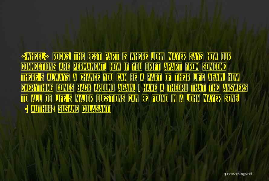 Susane Colasanti Quotes: [wheel] Rocks. The Best Part Is Where John Mayer Says How Our Connections Are Permanent, How If You Drift Apart