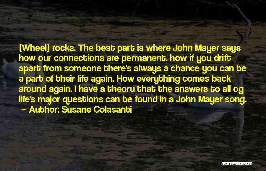 Susane Colasanti Quotes: [wheel] Rocks. The Best Part Is Where John Mayer Says How Our Connections Are Permanent, How If You Drift Apart