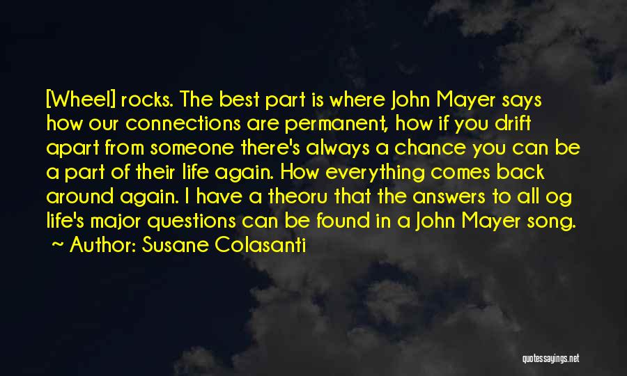 Susane Colasanti Quotes: [wheel] Rocks. The Best Part Is Where John Mayer Says How Our Connections Are Permanent, How If You Drift Apart