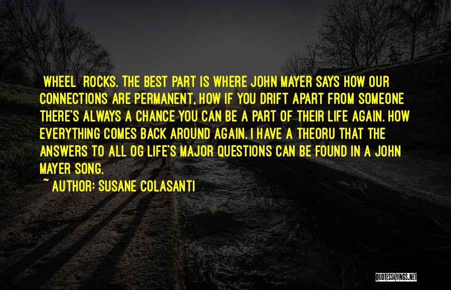 Susane Colasanti Quotes: [wheel] Rocks. The Best Part Is Where John Mayer Says How Our Connections Are Permanent, How If You Drift Apart