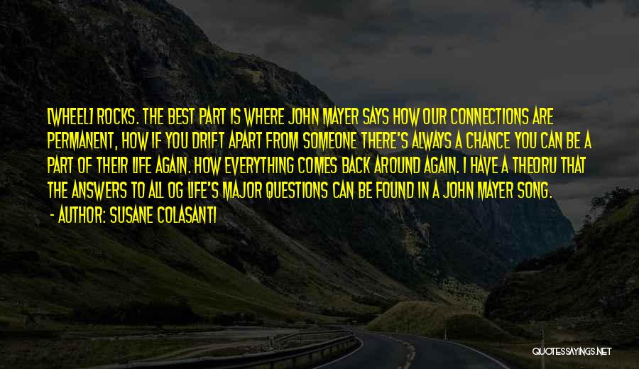 Susane Colasanti Quotes: [wheel] Rocks. The Best Part Is Where John Mayer Says How Our Connections Are Permanent, How If You Drift Apart