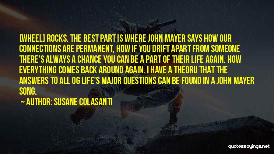 Susane Colasanti Quotes: [wheel] Rocks. The Best Part Is Where John Mayer Says How Our Connections Are Permanent, How If You Drift Apart