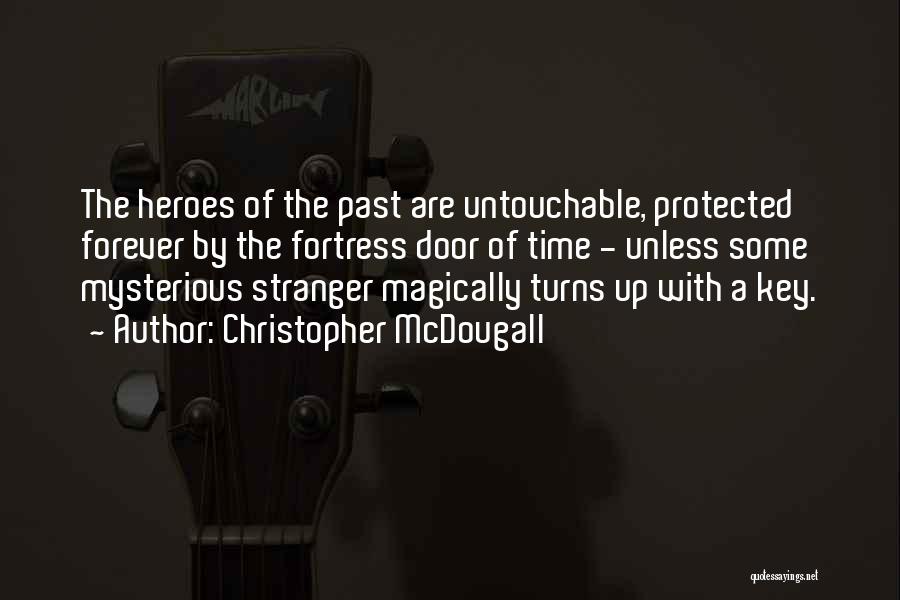 Christopher McDougall Quotes: The Heroes Of The Past Are Untouchable, Protected Forever By The Fortress Door Of Time - Unless Some Mysterious Stranger