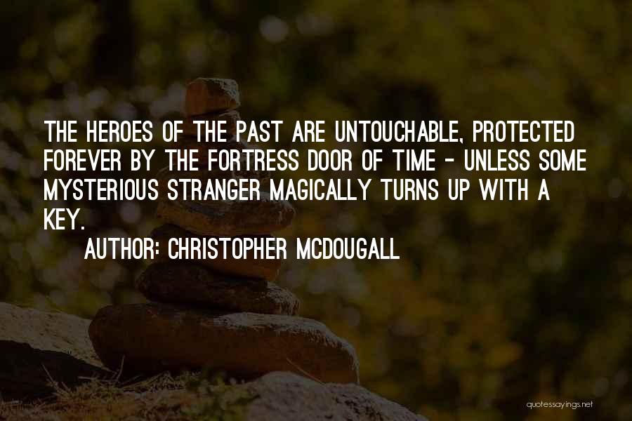 Christopher McDougall Quotes: The Heroes Of The Past Are Untouchable, Protected Forever By The Fortress Door Of Time - Unless Some Mysterious Stranger