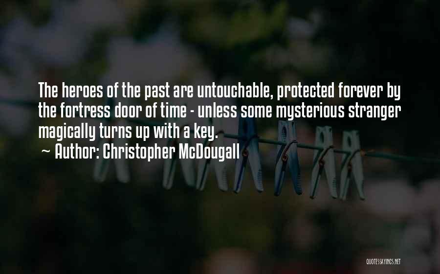 Christopher McDougall Quotes: The Heroes Of The Past Are Untouchable, Protected Forever By The Fortress Door Of Time - Unless Some Mysterious Stranger