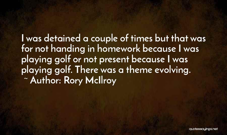 Rory McIlroy Quotes: I Was Detained A Couple Of Times But That Was For Not Handing In Homework Because I Was Playing Golf