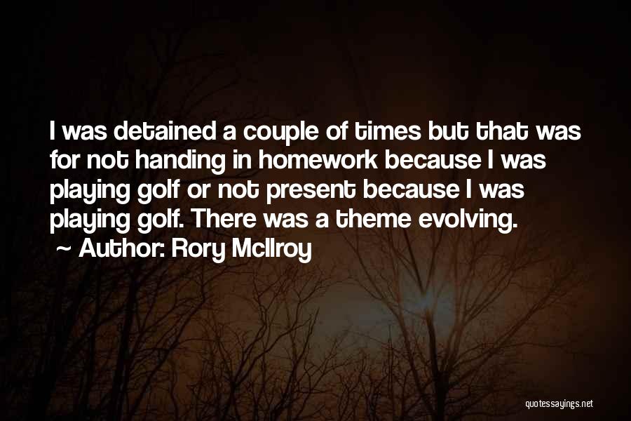 Rory McIlroy Quotes: I Was Detained A Couple Of Times But That Was For Not Handing In Homework Because I Was Playing Golf