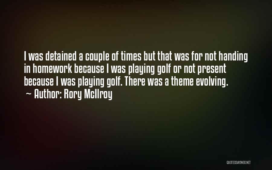 Rory McIlroy Quotes: I Was Detained A Couple Of Times But That Was For Not Handing In Homework Because I Was Playing Golf
