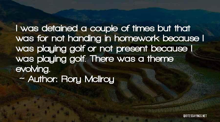 Rory McIlroy Quotes: I Was Detained A Couple Of Times But That Was For Not Handing In Homework Because I Was Playing Golf