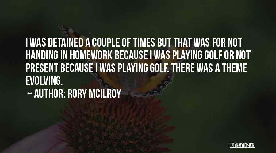 Rory McIlroy Quotes: I Was Detained A Couple Of Times But That Was For Not Handing In Homework Because I Was Playing Golf