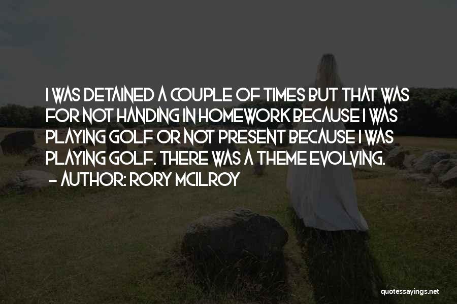 Rory McIlroy Quotes: I Was Detained A Couple Of Times But That Was For Not Handing In Homework Because I Was Playing Golf