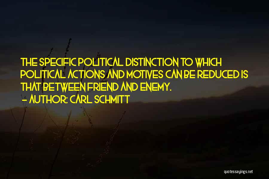 Carl Schmitt Quotes: The Specific Political Distinction To Which Political Actions And Motives Can Be Reduced Is That Between Friend And Enemy.