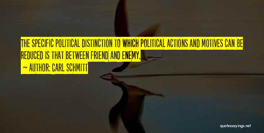 Carl Schmitt Quotes: The Specific Political Distinction To Which Political Actions And Motives Can Be Reduced Is That Between Friend And Enemy.