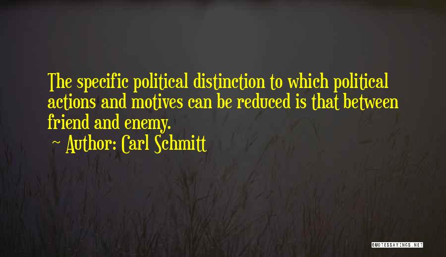 Carl Schmitt Quotes: The Specific Political Distinction To Which Political Actions And Motives Can Be Reduced Is That Between Friend And Enemy.
