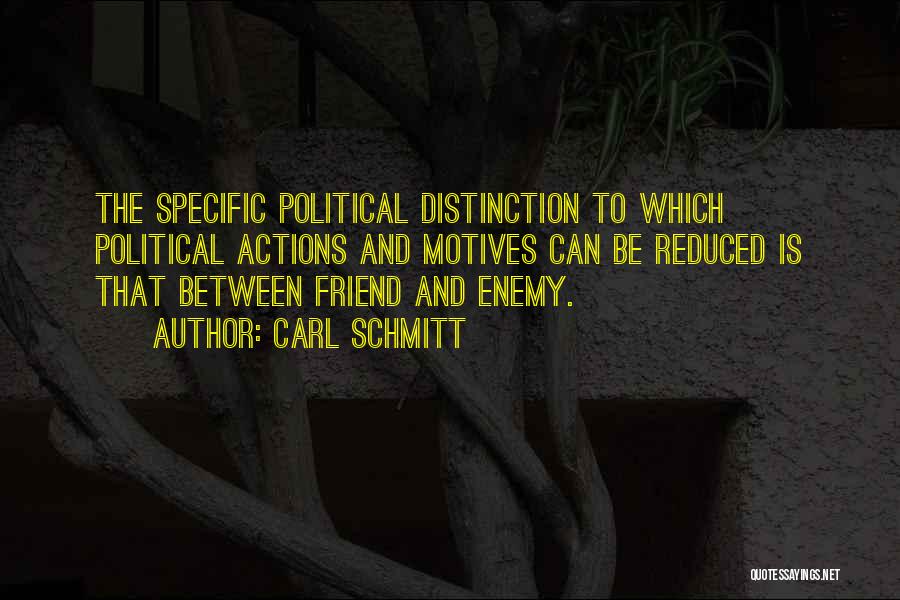 Carl Schmitt Quotes: The Specific Political Distinction To Which Political Actions And Motives Can Be Reduced Is That Between Friend And Enemy.