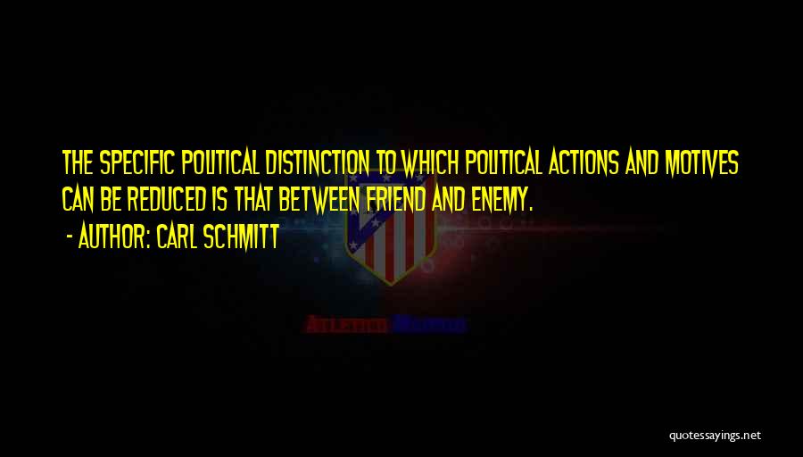 Carl Schmitt Quotes: The Specific Political Distinction To Which Political Actions And Motives Can Be Reduced Is That Between Friend And Enemy.
