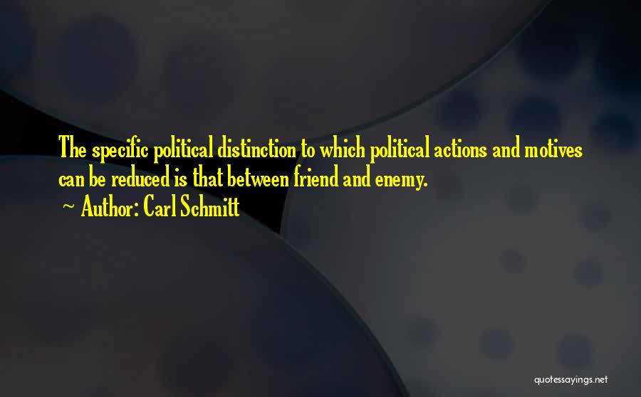 Carl Schmitt Quotes: The Specific Political Distinction To Which Political Actions And Motives Can Be Reduced Is That Between Friend And Enemy.