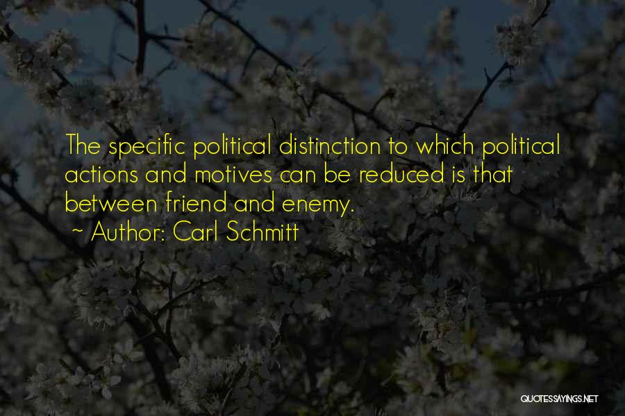 Carl Schmitt Quotes: The Specific Political Distinction To Which Political Actions And Motives Can Be Reduced Is That Between Friend And Enemy.