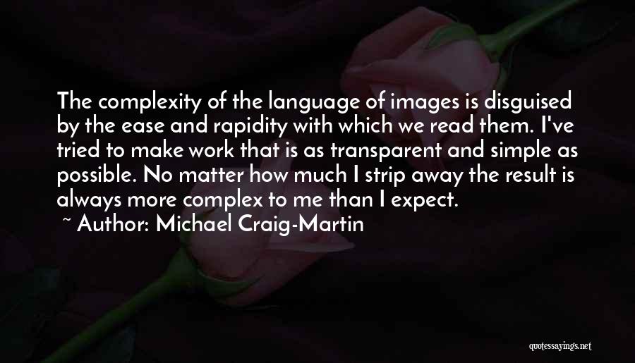 Michael Craig-Martin Quotes: The Complexity Of The Language Of Images Is Disguised By The Ease And Rapidity With Which We Read Them. I've