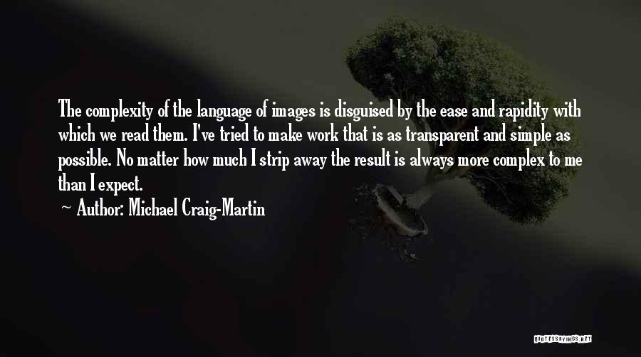 Michael Craig-Martin Quotes: The Complexity Of The Language Of Images Is Disguised By The Ease And Rapidity With Which We Read Them. I've
