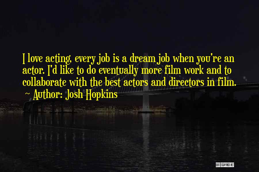 Josh Hopkins Quotes: I Love Acting, Every Job Is A Dream Job When You're An Actor. I'd Like To Do Eventually More Film