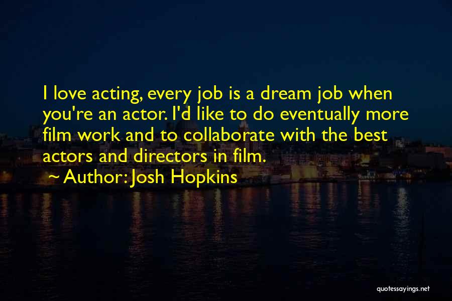 Josh Hopkins Quotes: I Love Acting, Every Job Is A Dream Job When You're An Actor. I'd Like To Do Eventually More Film