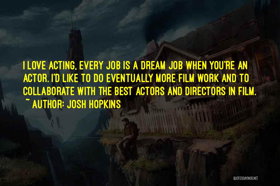 Josh Hopkins Quotes: I Love Acting, Every Job Is A Dream Job When You're An Actor. I'd Like To Do Eventually More Film