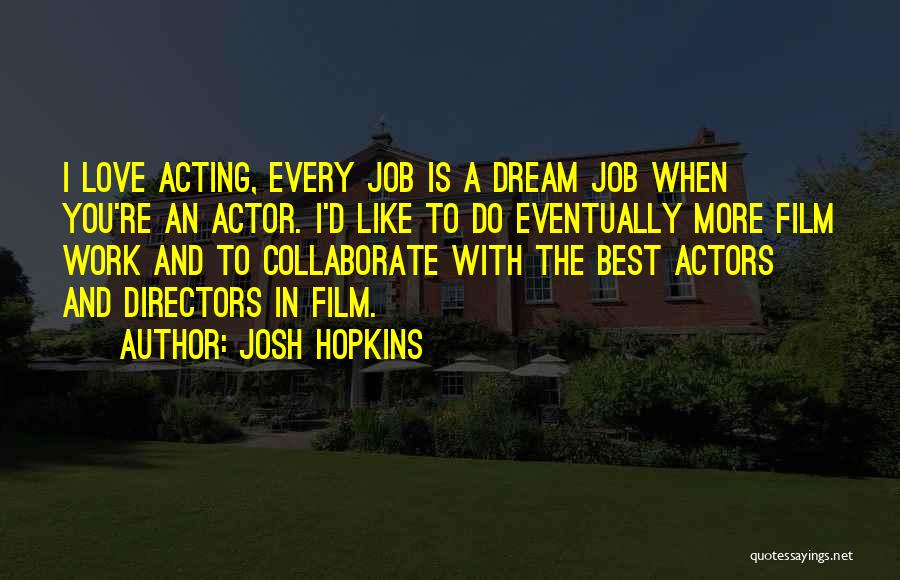 Josh Hopkins Quotes: I Love Acting, Every Job Is A Dream Job When You're An Actor. I'd Like To Do Eventually More Film