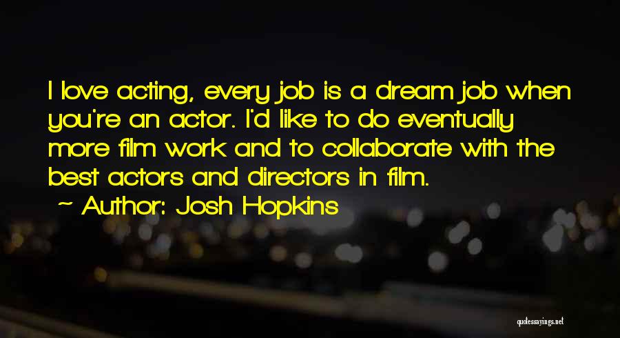 Josh Hopkins Quotes: I Love Acting, Every Job Is A Dream Job When You're An Actor. I'd Like To Do Eventually More Film