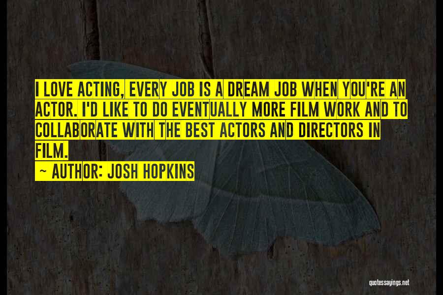 Josh Hopkins Quotes: I Love Acting, Every Job Is A Dream Job When You're An Actor. I'd Like To Do Eventually More Film