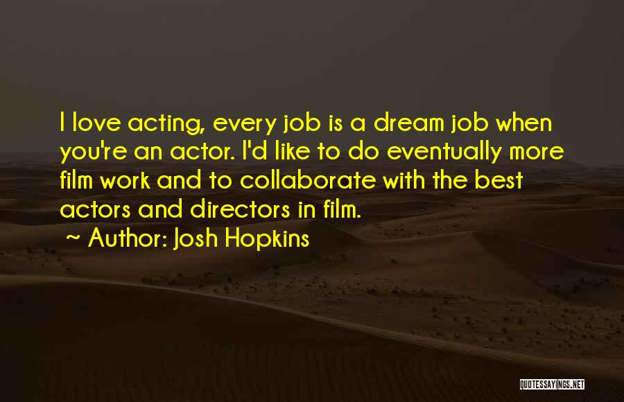 Josh Hopkins Quotes: I Love Acting, Every Job Is A Dream Job When You're An Actor. I'd Like To Do Eventually More Film