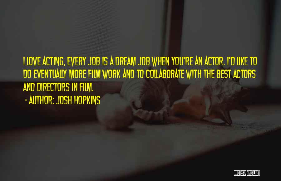 Josh Hopkins Quotes: I Love Acting, Every Job Is A Dream Job When You're An Actor. I'd Like To Do Eventually More Film