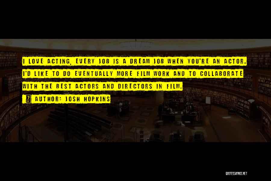 Josh Hopkins Quotes: I Love Acting, Every Job Is A Dream Job When You're An Actor. I'd Like To Do Eventually More Film