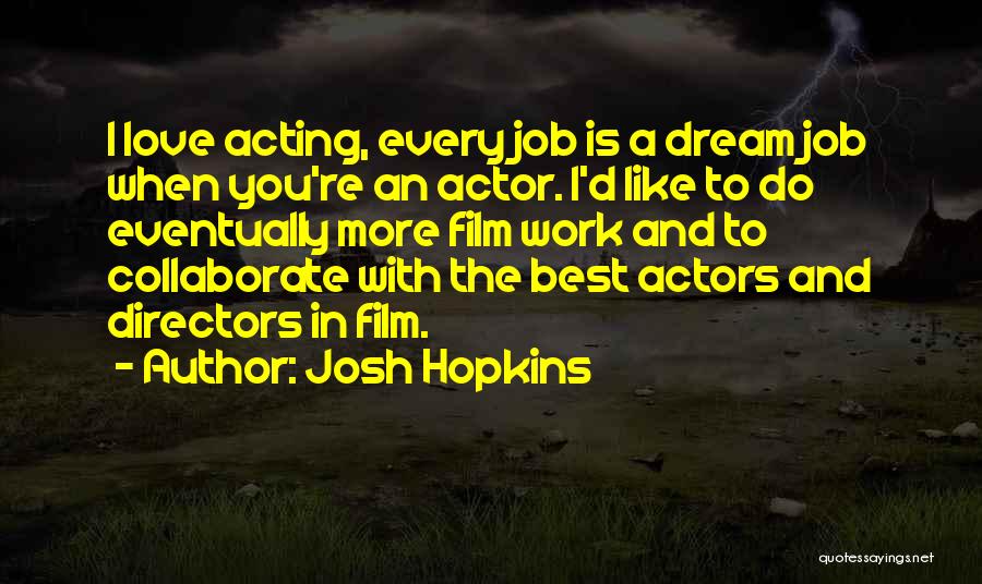 Josh Hopkins Quotes: I Love Acting, Every Job Is A Dream Job When You're An Actor. I'd Like To Do Eventually More Film
