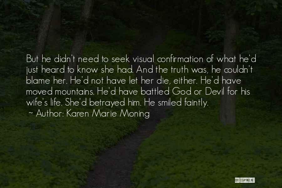 Karen Marie Moning Quotes: But He Didn't Need To Seek Visual Confirmation Of What He'd Just Heard To Know She Had. And The Truth