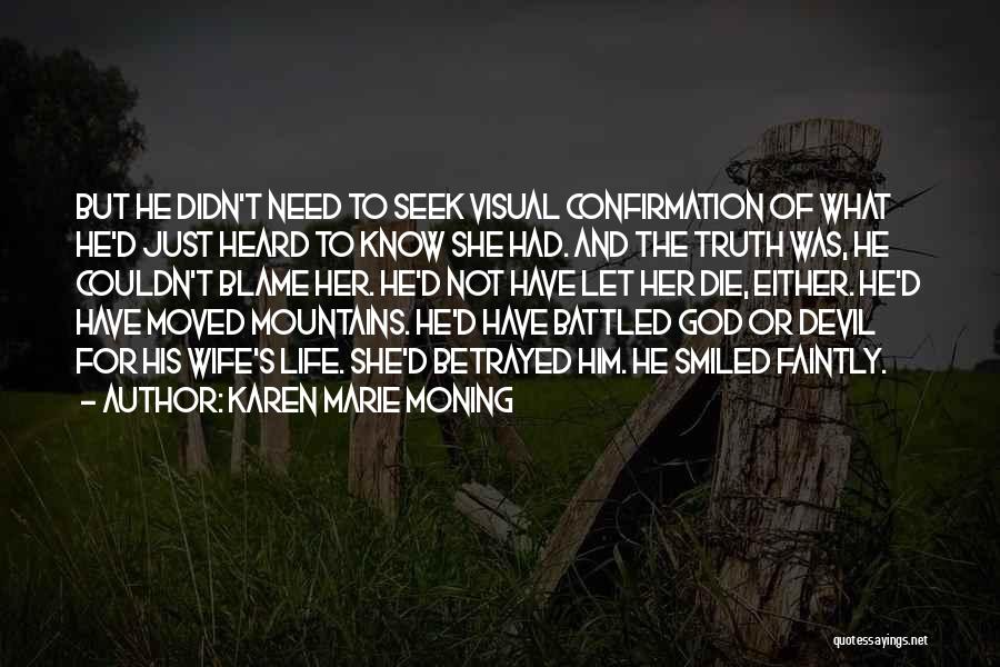 Karen Marie Moning Quotes: But He Didn't Need To Seek Visual Confirmation Of What He'd Just Heard To Know She Had. And The Truth