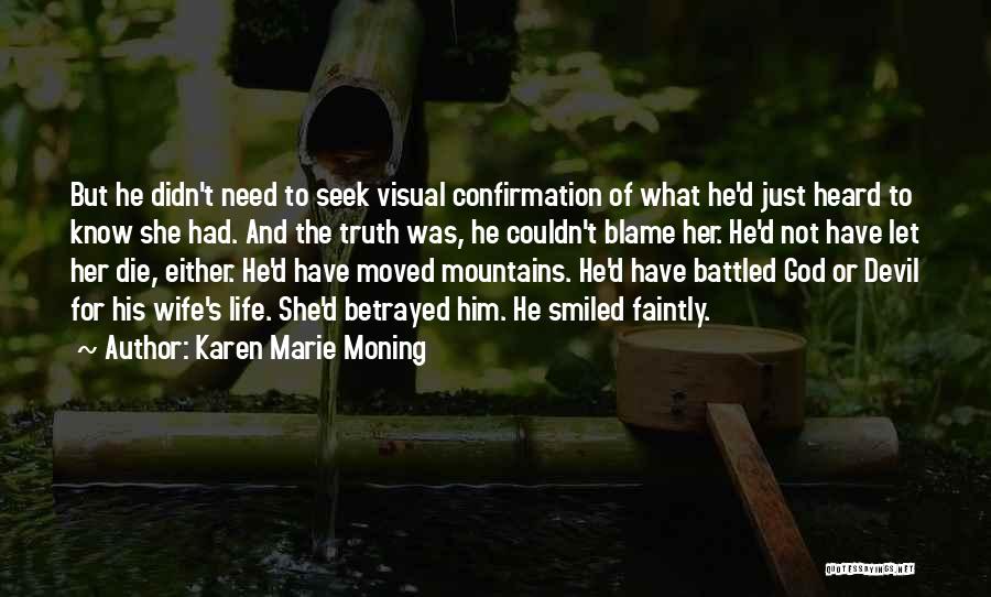 Karen Marie Moning Quotes: But He Didn't Need To Seek Visual Confirmation Of What He'd Just Heard To Know She Had. And The Truth