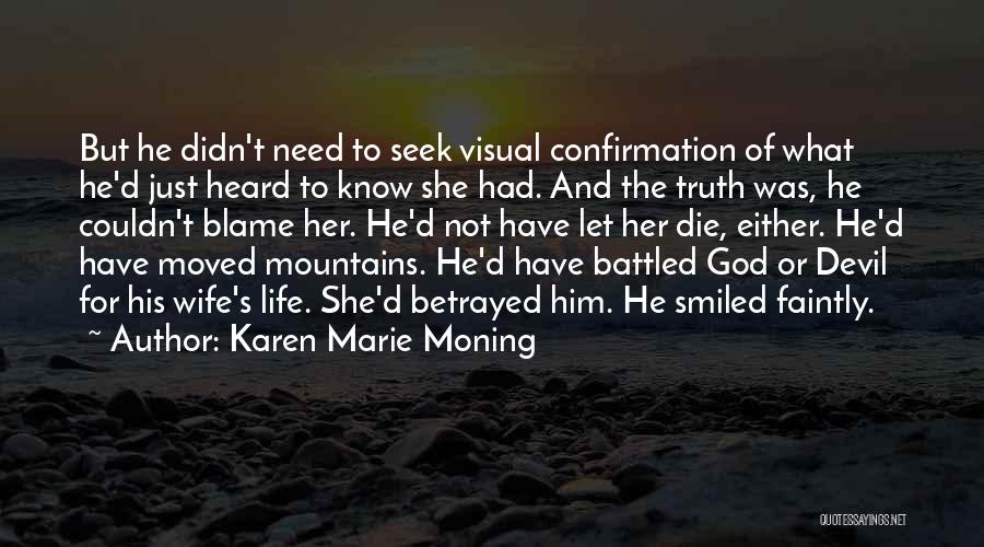 Karen Marie Moning Quotes: But He Didn't Need To Seek Visual Confirmation Of What He'd Just Heard To Know She Had. And The Truth