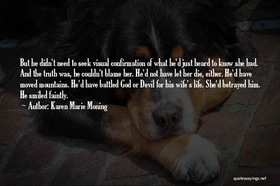 Karen Marie Moning Quotes: But He Didn't Need To Seek Visual Confirmation Of What He'd Just Heard To Know She Had. And The Truth