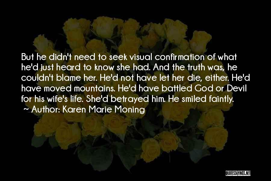 Karen Marie Moning Quotes: But He Didn't Need To Seek Visual Confirmation Of What He'd Just Heard To Know She Had. And The Truth