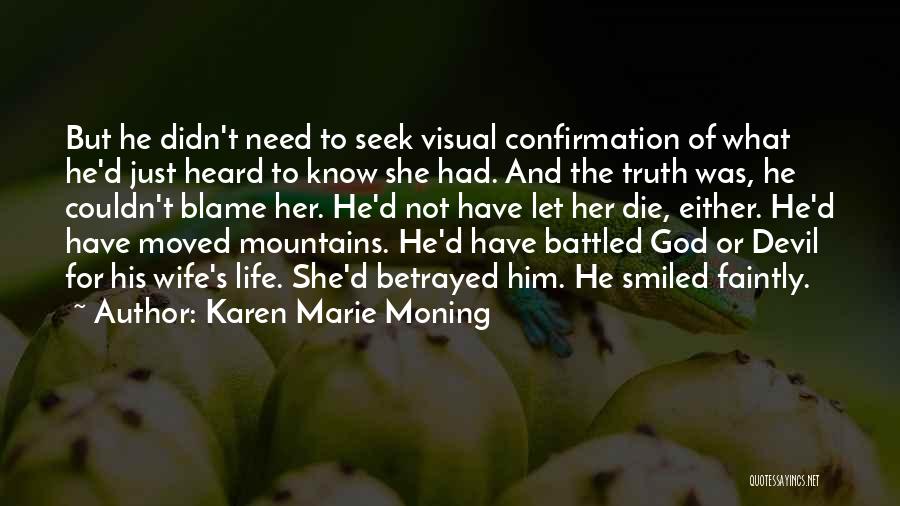 Karen Marie Moning Quotes: But He Didn't Need To Seek Visual Confirmation Of What He'd Just Heard To Know She Had. And The Truth