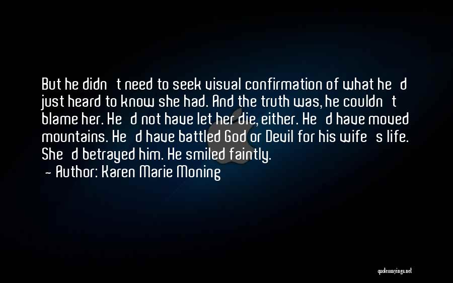 Karen Marie Moning Quotes: But He Didn't Need To Seek Visual Confirmation Of What He'd Just Heard To Know She Had. And The Truth