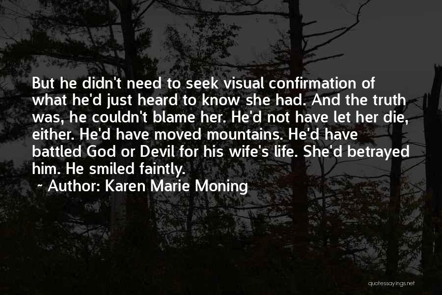 Karen Marie Moning Quotes: But He Didn't Need To Seek Visual Confirmation Of What He'd Just Heard To Know She Had. And The Truth