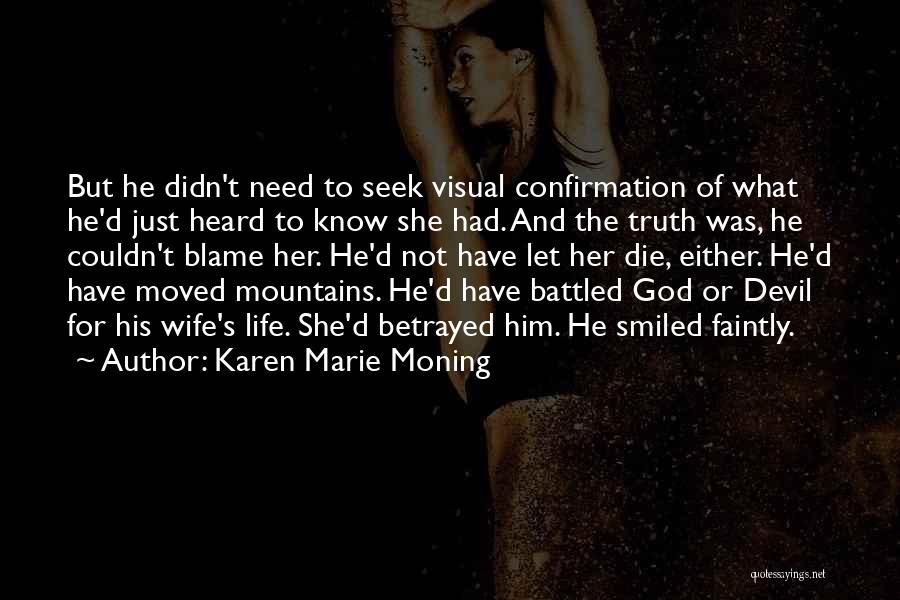 Karen Marie Moning Quotes: But He Didn't Need To Seek Visual Confirmation Of What He'd Just Heard To Know She Had. And The Truth