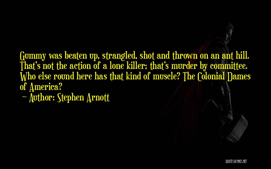 Stephen Arnott Quotes: Gummy Was Beaten Up, Strangled, Shot And Thrown On An Ant Hill. That's Not The Action Of A Lone Killer;