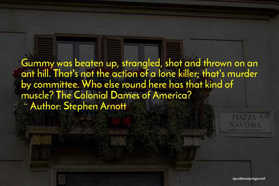 Stephen Arnott Quotes: Gummy Was Beaten Up, Strangled, Shot And Thrown On An Ant Hill. That's Not The Action Of A Lone Killer;