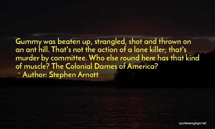 Stephen Arnott Quotes: Gummy Was Beaten Up, Strangled, Shot And Thrown On An Ant Hill. That's Not The Action Of A Lone Killer;