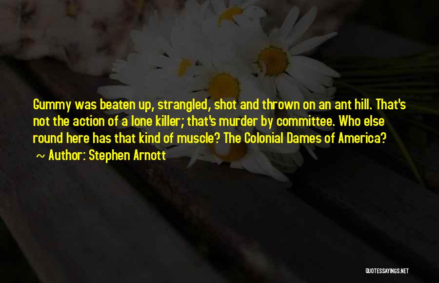 Stephen Arnott Quotes: Gummy Was Beaten Up, Strangled, Shot And Thrown On An Ant Hill. That's Not The Action Of A Lone Killer;